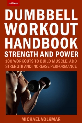 The Dumbbell Workout Handbook: Strength And Power: 100 Workouts to Build Muscle, Add Strength and Increase Performance book