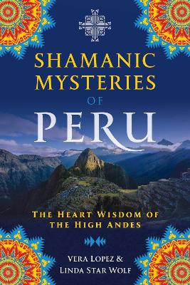 Shamanic Mysteries of Peru: The Heart Wisdom of the High Andes book