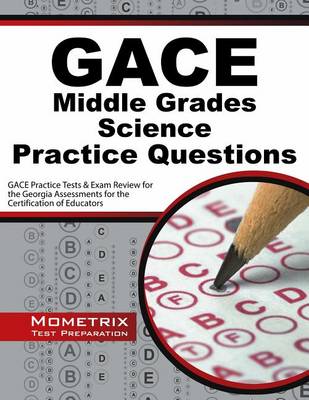 Gace Middle Grades Science Practice Questions: Gace Practice Tests & Exam Review for the Georgia Assessments for the Certification of Educators book