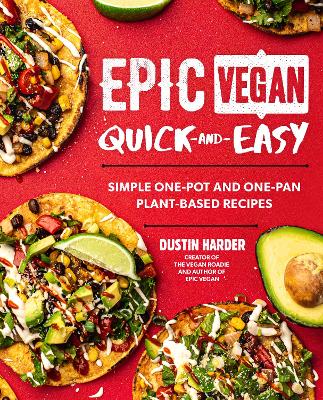 Epic Vegan Quick and Easy: Simple One-Pot and One-Pan Plant-Based Recipes by Dustin Harder