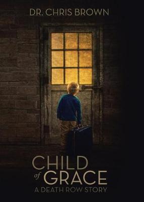Child of Grace: A Death Row Story by Chris Brown