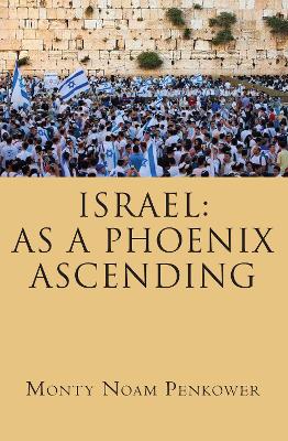 Israel: As a Phoenix Ascending by Monty Noam Penkower
