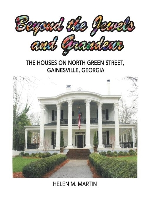 Beyond the Jewels and Grandeur: The Houses on North Green Street, Gainesville, Georgia by Helen M Martin
