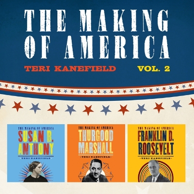 The Making of America: Volume 2: Susan B. Anthony, Franklin D. Roosevelt, and Thurgood Marshall by Teri Kanefield