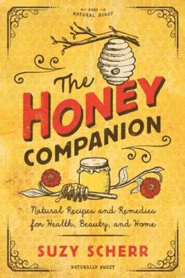 The Honey Companion: Natural Recipes and Remedies for Health, Beauty, and Home book