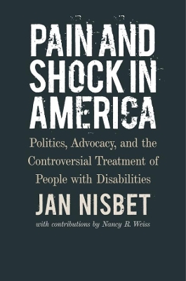 Pain and Shock in America – Politics, Advocacy, and the Controversial Treatment of People with Disabilities by Jan Nisbet