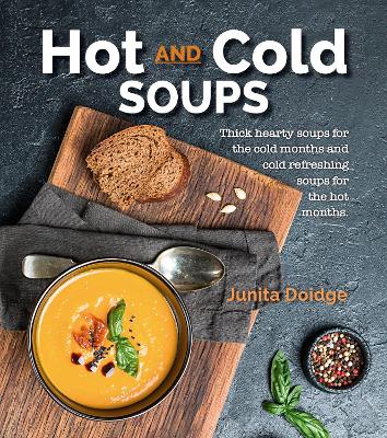 Hot and Cold Soups: Thick and hearty soups for the cold months and cold refreshing soups for the hot months book