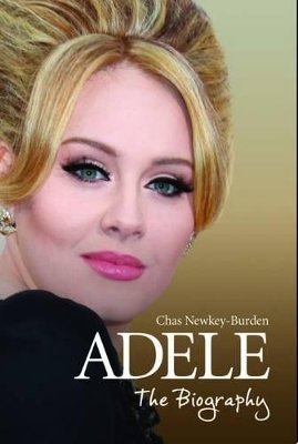 Adele - The Biography by Chas Newkey-Burden