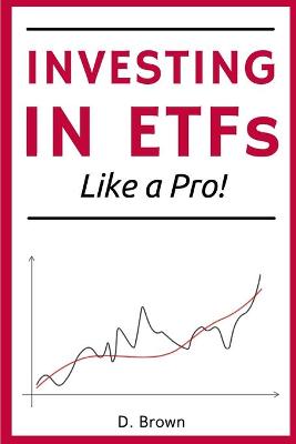 Investing in ETFs like a Pro!: A Simple Guide to Master the Art of ETFs Investing. Discover how to Build a Solid, and Profitable Portfolio! book