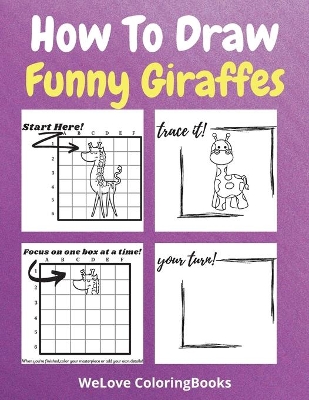 How To Draw Funny Giraffes: A Step-by-Step Drawing and Activity Book for Kids to Learn to Draw Funny Giraffes book