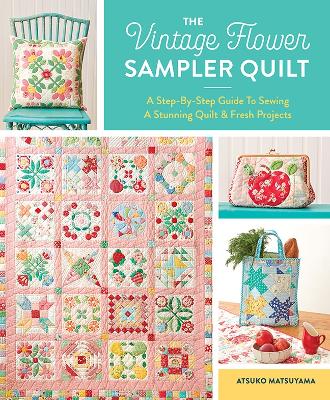 The Vintage Flower Sampler Quilt: A Step-by-Step Guide to Sewing a Stunning Quilt & Fresh Projects book