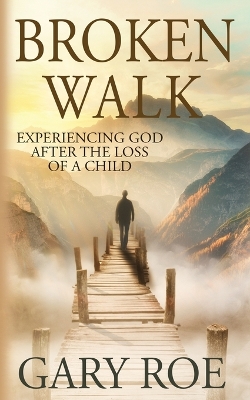 Broken Walk: Experiencing God After the Loss of a Child book