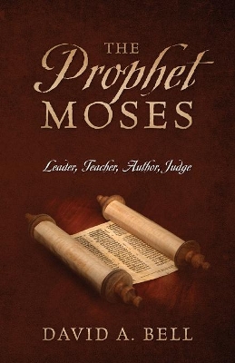 The Prophet Moses: Leader, Teacher, Author, Judge book