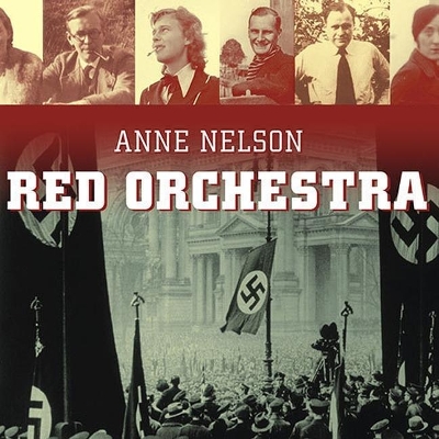 Red Orchestra: The Story of the Berlin Underground and the Circle of Friends Who Resisted Hitler by Anne Nelson