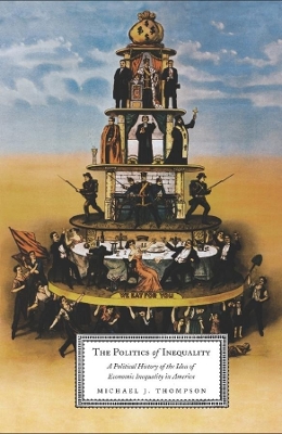 The Politics of Inequality: A Political History of the Idea of Economic Inequality in America book