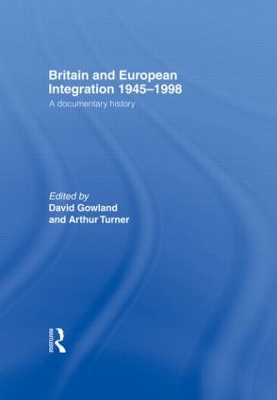 Britain and European Integration 1945-1998 by David Gowland