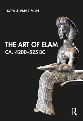 The Art of Elam CA. 4200–525 BC by Javier Álvarez-Mon