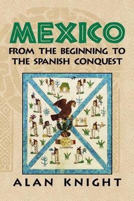 Mexico: Volume 1, From the Beginning to the Spanish Conquest by Alan Knight