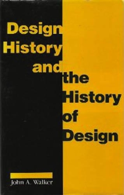 Design History and the History of Design by John A. Walker