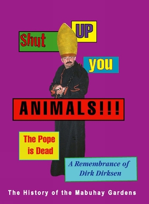 Shut Up You Animals!!! The Pope Is Dead - A Remembrance Of Dirk Dirksen: The History of the Mabuhay Gardens book