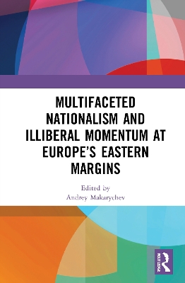 Multifaceted Nationalism and Illiberal Momentum at Europe’s Eastern Margins book