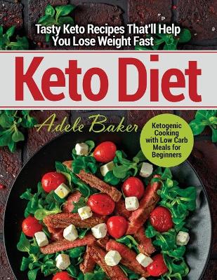 Keto Diet: Tasty Keto Recipes That'll Help You Lose Weight Fast. Ketogenic Cooking with Low Carb Meals for Beginners book