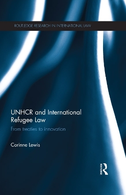 UNHCR and International Refugee Law: From Treaties to Innovation by Corinne Lewis