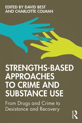 Strengths-Based Approaches to Crime and Substance Use: From Drugs and Crime to Desistance and Recovery by David Best