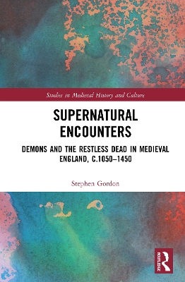 Supernatural Encounters: Demons and the Restless Dead in Medieval England, c.1050–1450 by Stephen Gordon