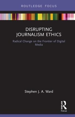 Disrupting Journalism Ethics by Stephen J A Ward