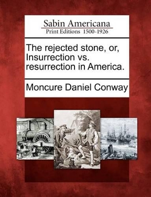 The Rejected Stone, Or, Insurrection vs. Resurrection in America. book