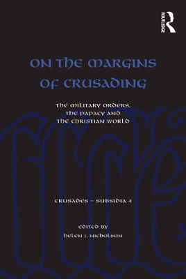 On the Margins of Crusading: The Military Orders, the Papacy and the Christian World by Helen Nicholson