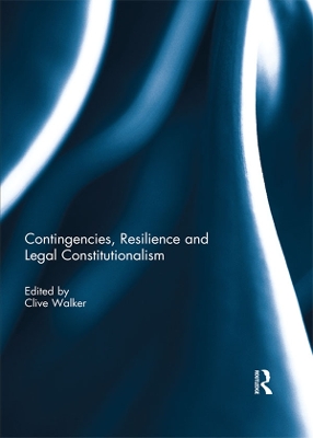 Contingencies, Resilience and Legal Constitutionalism by Clive Walker