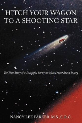 Hitch Your Wagon to A Shooting Star: The True Story of a Successful Survivor After Severe Brain Injury book