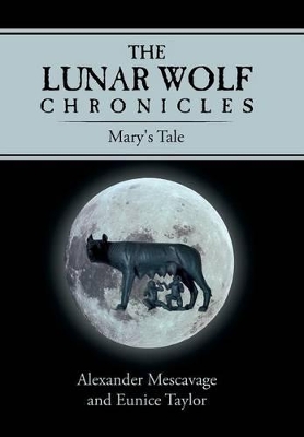 The Lunar Wolf Chronicles: Mary's Tale by Alexander Mescavage