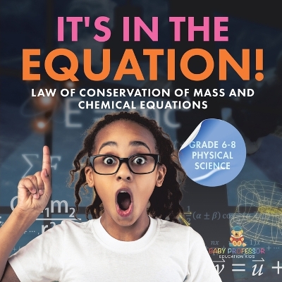 It's in the Equation! Law of Conservation of Mass and Chemical Equations Grade 6-8 Physical Science by Baby Professor