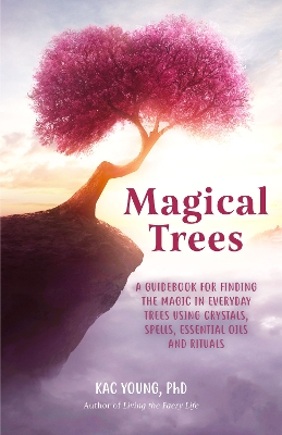 Magical Trees: A Guidebook for Finding the Magic in Everyday Trees Using Crystals, Spells, Essential Oils and Rituals (Magic Spells, Self Discovery, Spiritual Book) book