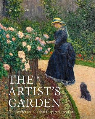 The Artist's Garden: The secret spaces that inspired great art by Jackie Bennett