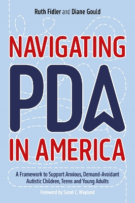 Navigating PDA in America: A Framework to Support Anxious, Demand-Avoidant Autistic Children, Teens and Young Adults book