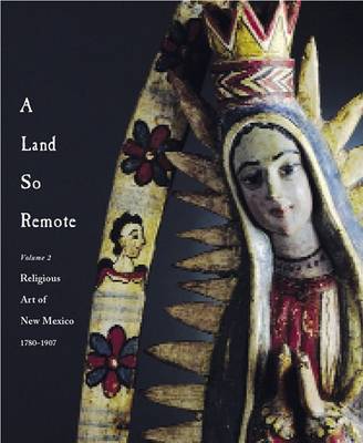 A Land So Remote:: Volume 2: Religious Art of New Mexico book