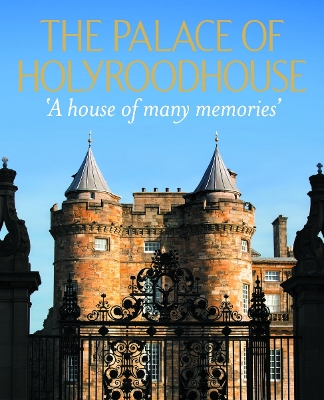 The Palace of Holyroodhouse: 'A house of many memories' book