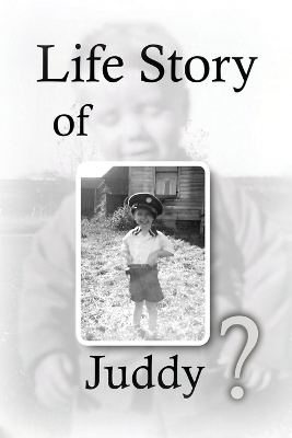 Life Story Of Juddy? by Judson R Woodward