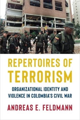 Repertoires of Terrorism: Organizational Identity and Violence in Colombia's Civil War by Andreas E. Feldmann