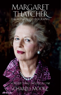 Margaret Thatcher: The Authorized Biography, Volume Three: Herself Alone book