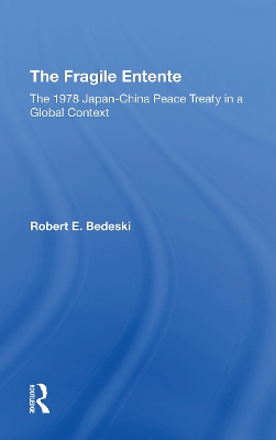 The Fragile Entente: The 1978 Japanchina Peace Treaty In A Global Context by Robert E Bedeski