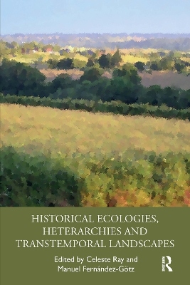 Historical Ecologies, Heterarchies and Transtemporal Landscapes by Celeste Ray