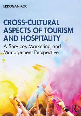 Cross-Cultural Aspects of Tourism and Hospitality: A Services Marketing and Management Perspective by Erdogan Koc