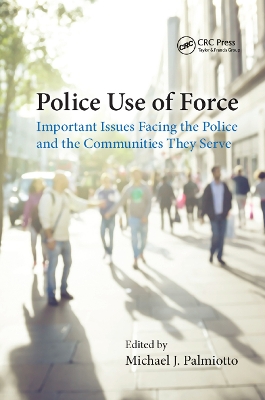 Police Use of Force: Important Issues Facing the Police and the Communities They Serve by Michael J. Palmiotto