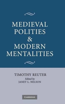 Medieval Polities and Modern Mentalities by Timothy Reuter