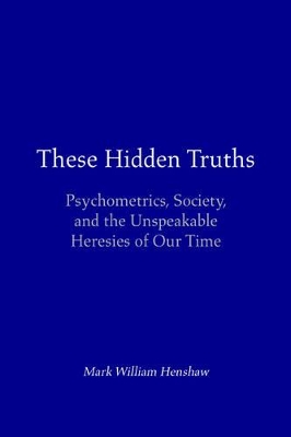 These Hidden Truths: Psychometrics, Society, and the Unspeakable Heresies of Our Time book